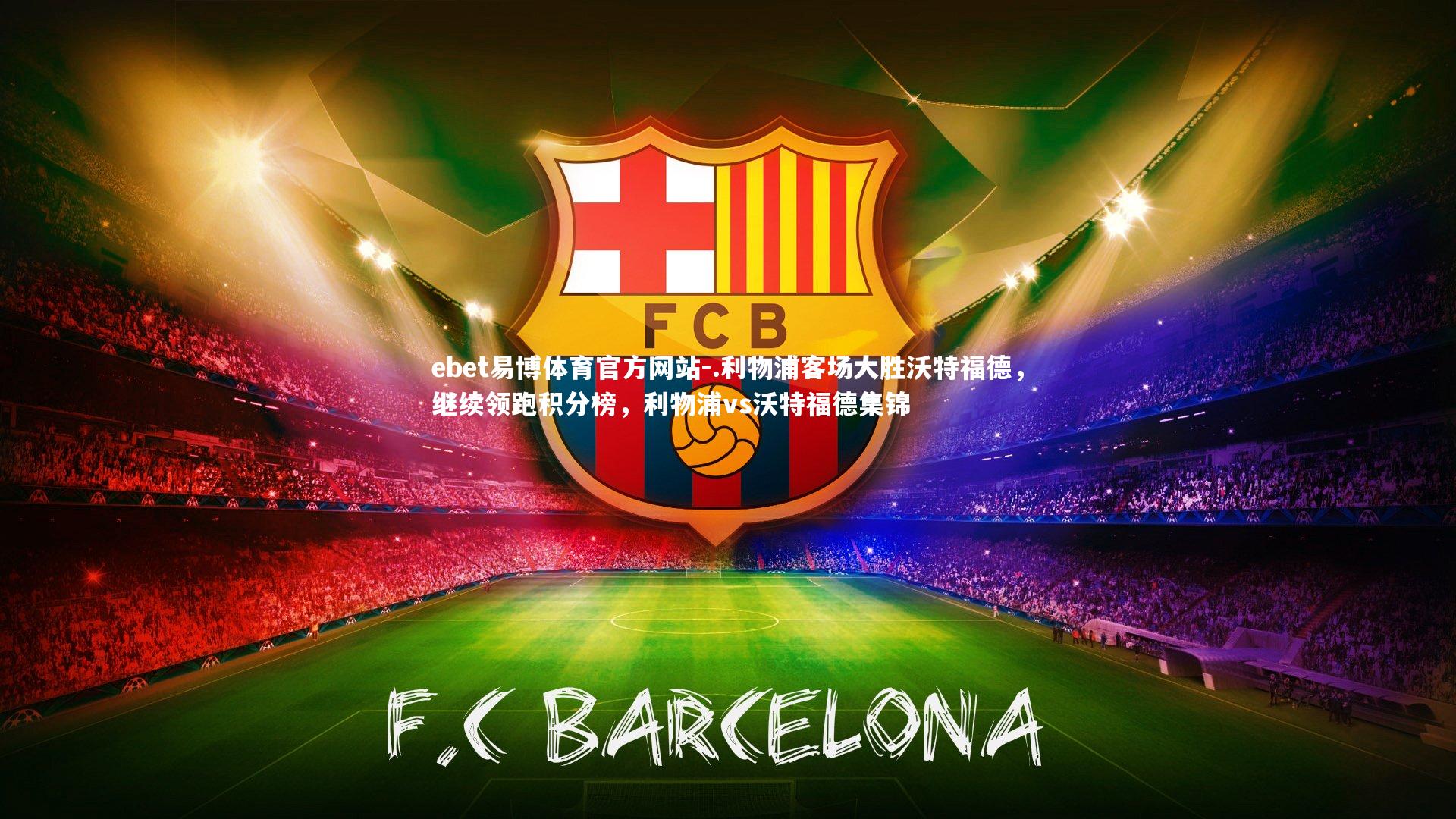 ebet易博体育官方网站-.利物浦客场大胜沃特福德，继续领跑积分榜，利物浦vs沃特福德集锦