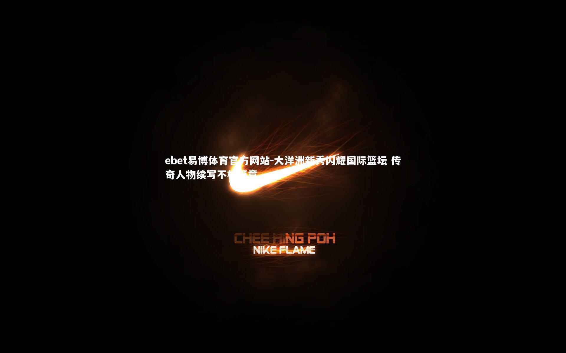 大洋洲新秀闪耀国际篮坛 传奇人物续写不朽篇章