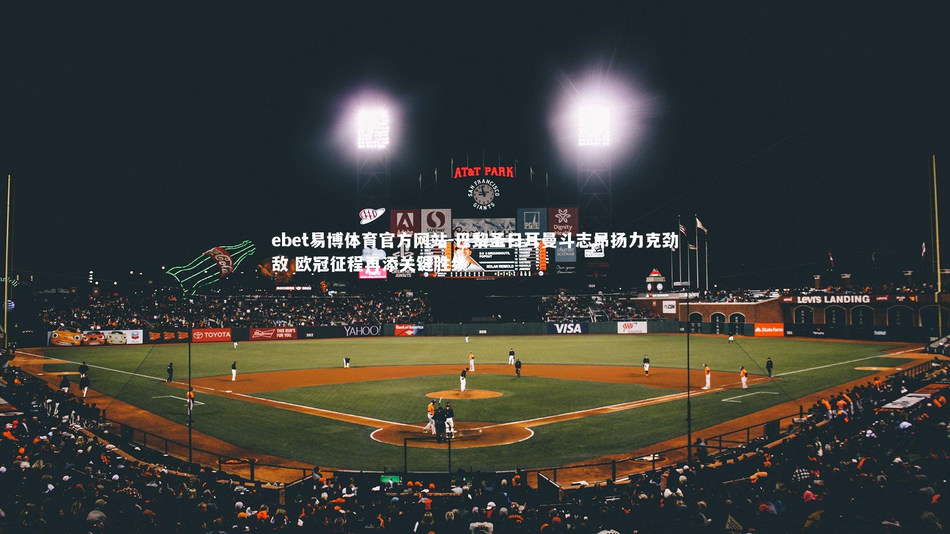 ebet易博体育官方网站-巴黎圣日耳曼斗志昂扬力克劲敌 欧冠征程再添关键胜绩