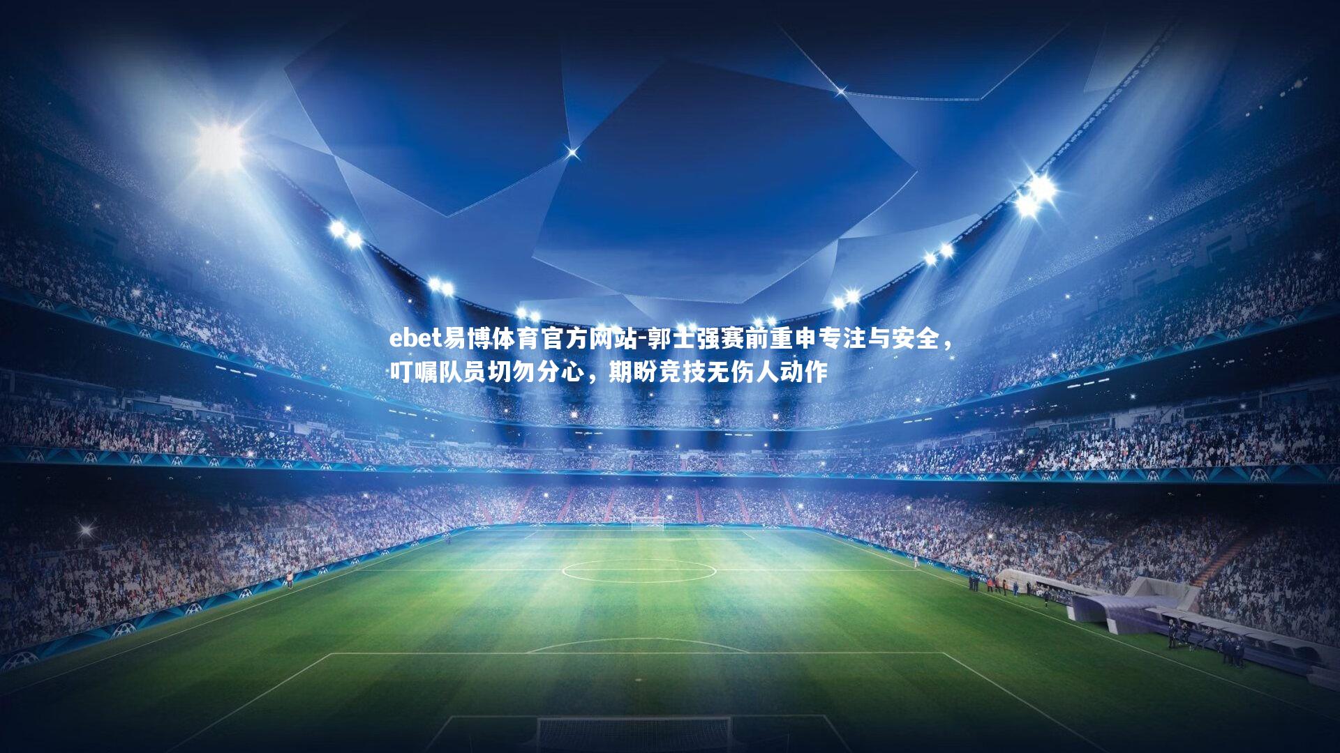 ebet易博体育官方网站-郭士强赛前重申专注与安全，叮嘱队员切勿分心，期盼竞技无伤人动作